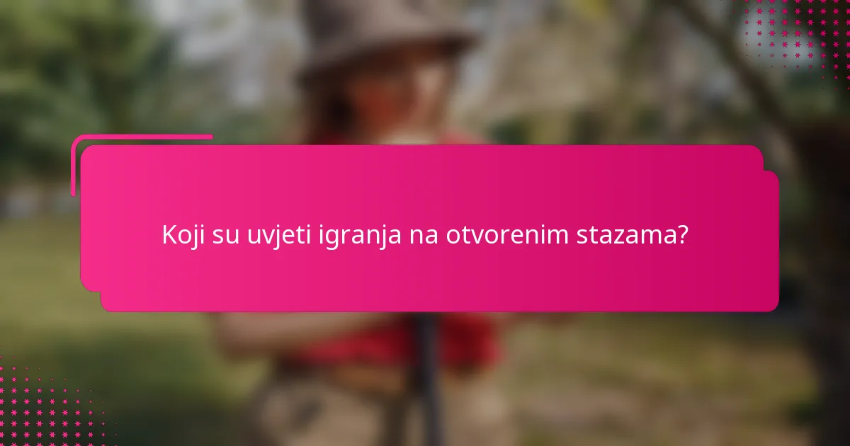 Koji su uvjeti igranja na otvorenim stazama?