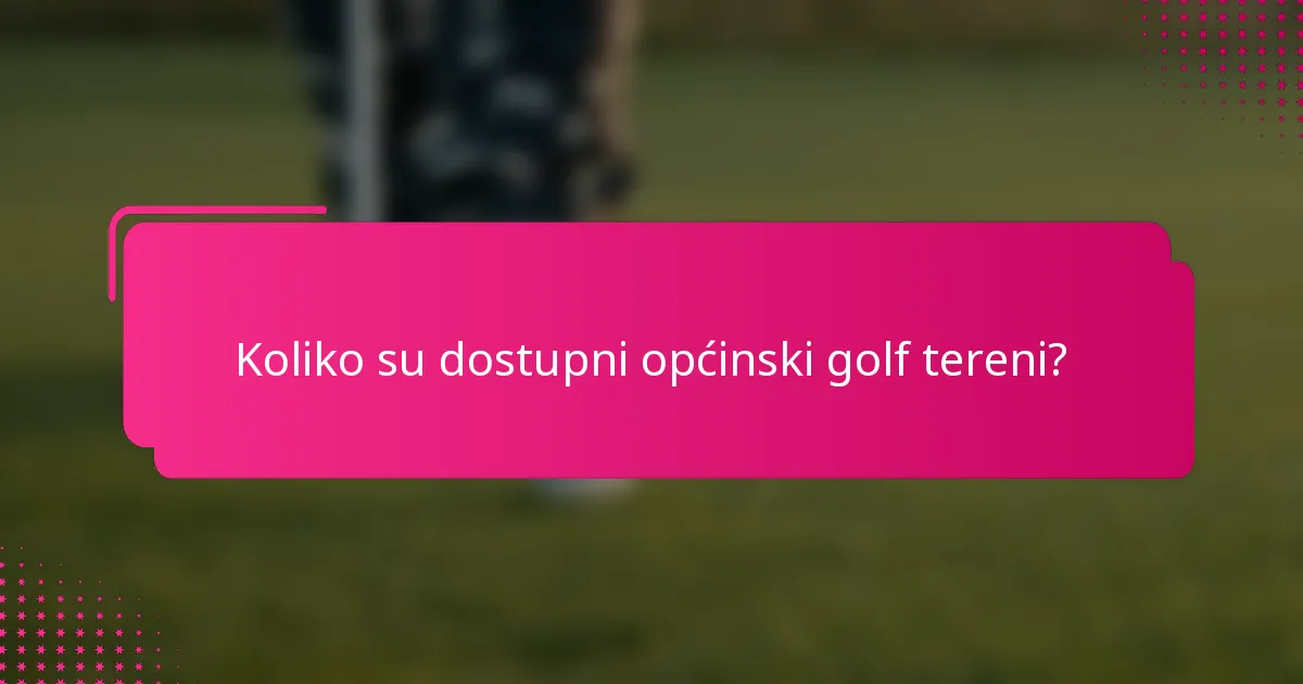 Koliko su dostupni općinski golf tereni?