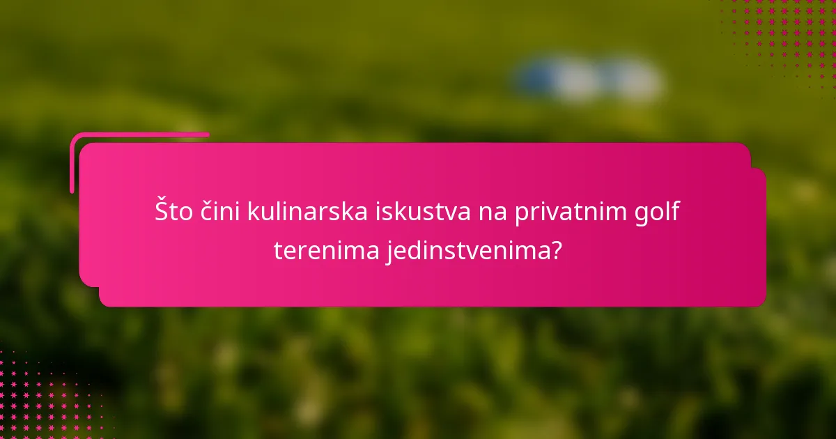 Što čini kulinarska iskustva na privatnim golf terenima jedinstvenima?