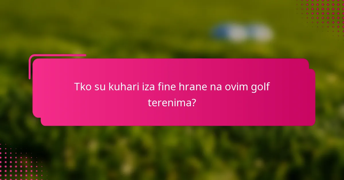 Tko su kuhari iza fine hrane na ovim golf terenima?