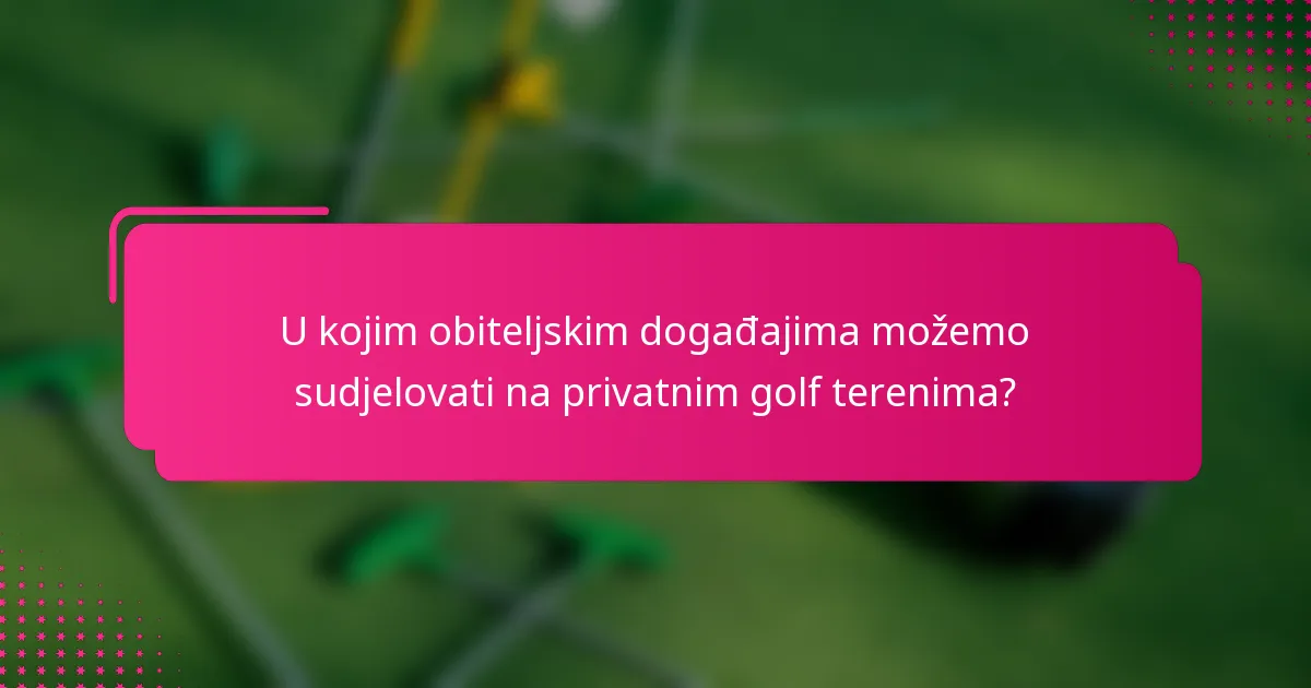 U kojim obiteljskim događajima možemo sudjelovati na privatnim golf terenima?