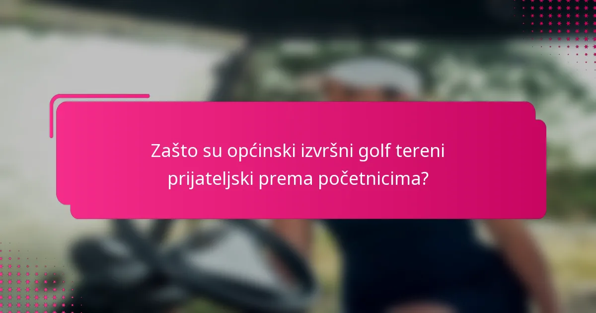 Zašto su općinski izvršni golf tereni prijateljski prema početnicima?